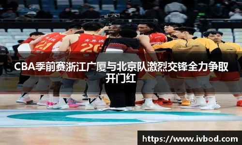 必一运动CBA季前赛浙江广厦与北京队激烈交锋全力争取开门红